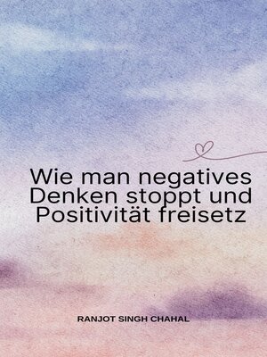 cover image of Wie man negatives Denken stoppt und Positivität freisetz